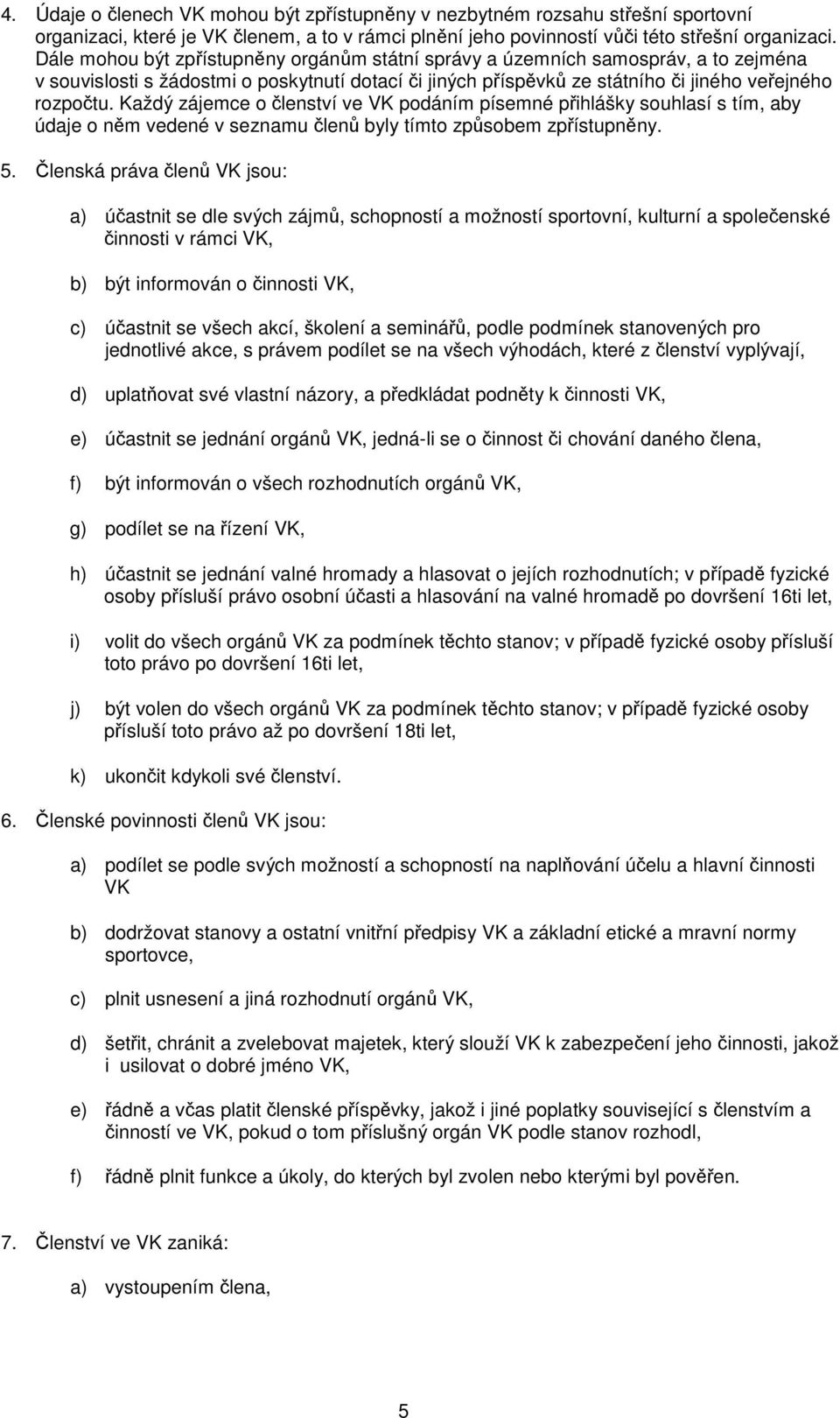 Každý zájemce o členství ve VK podáním písemné přihlášky souhlasí s tím, aby údaje o něm vedené v seznamu členů byly tímto způsobem zpřístupněny. 5.