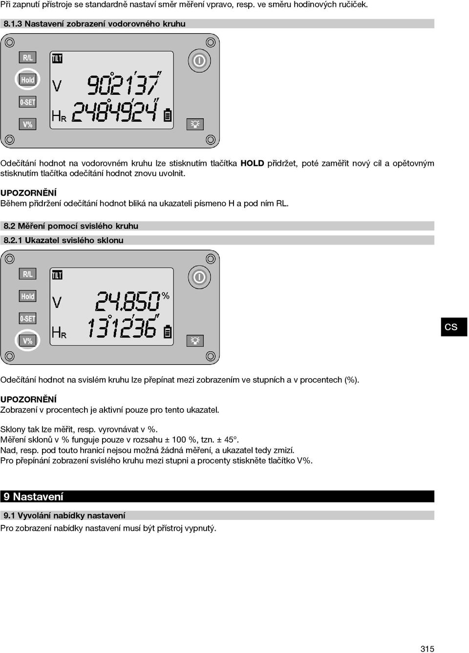 uvolnit. UPOZORNĚNÍ Během přidržení odečítání hodnot bliká na ukazateli písmeno H a pod ním RL. 8.2 