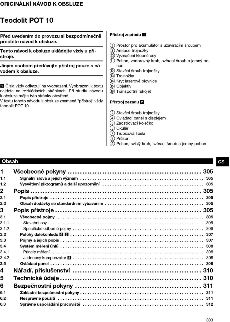 Při studiu návodu k obsluze mějte tyto stránky otevřené. V textu tohoto návodu k obsluze znamená "přístroj" vždy teodolit POT 10.