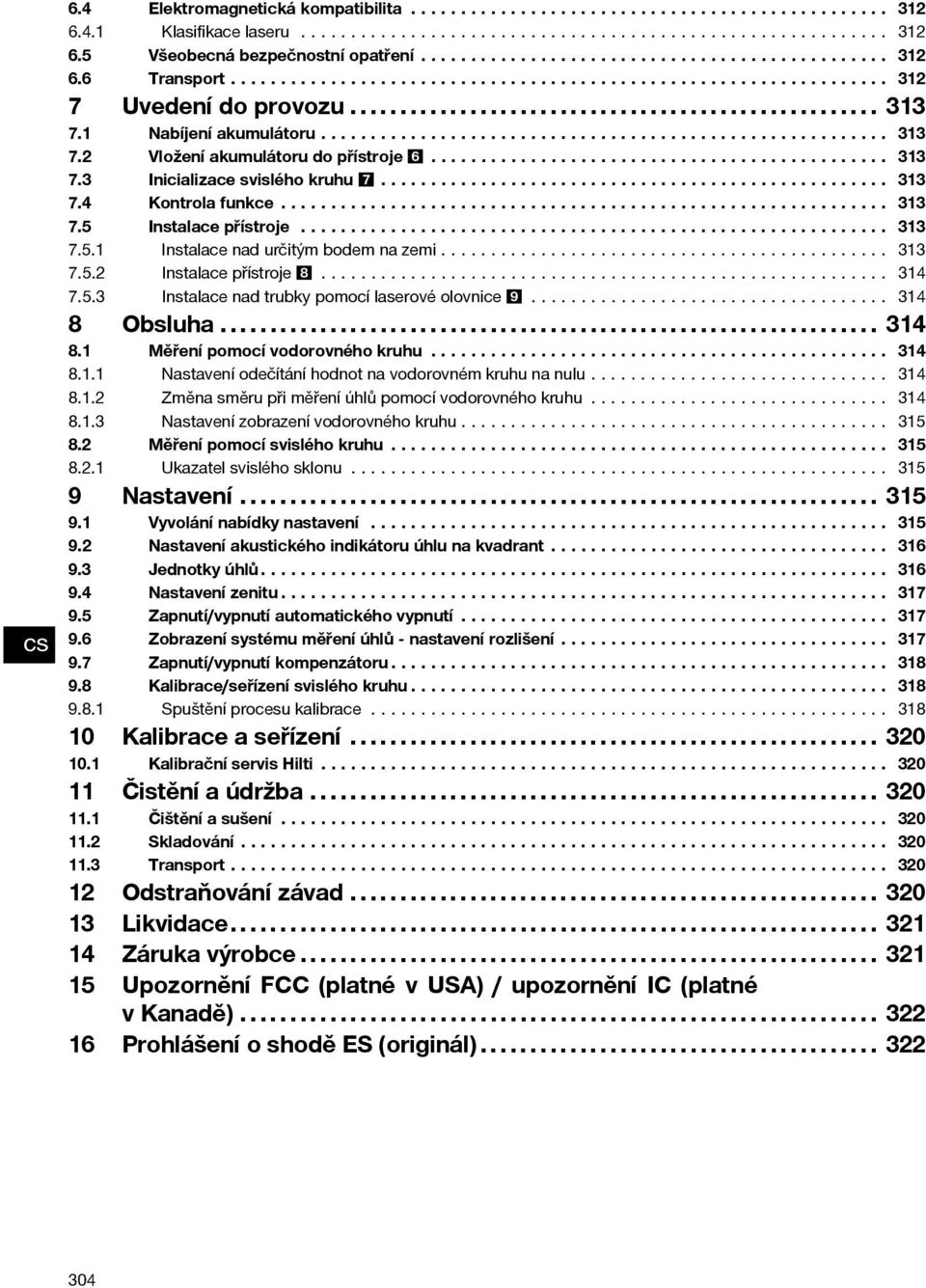 .. 313 7.5.2 Instalace přístroje 8... 314 7.5.3 Instalace nad trubky pomocí laserové olovnice 9... 314 8 Obsluha... 314 8.1 Měřenípomocívodorovnéhokruhu... 314 8.1.1 Nastaveníodečítáníhodnotnavodorovnémkruhunanulu.