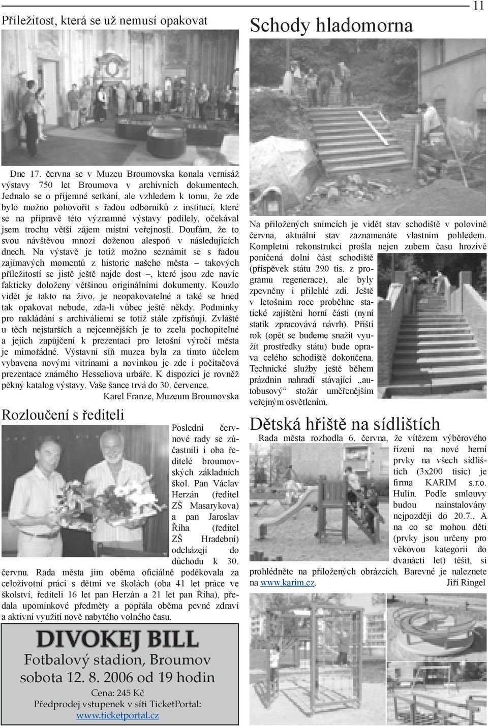 místní veřejnosti. Doufám, že to svou návštěvou mnozí doženou alespoň v následujících dnech.