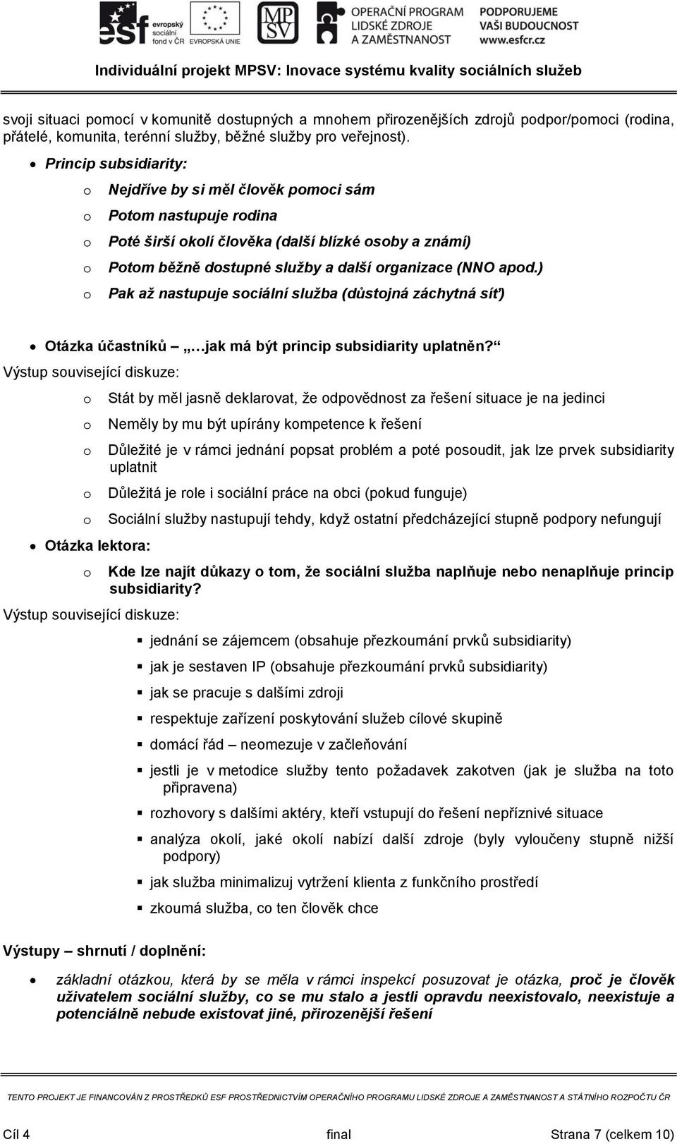 ) Pak až nastupuje sciální služba (důstjná záchytná síť) Otázka účastníků jak má být princip subsidiarity uplatněn?