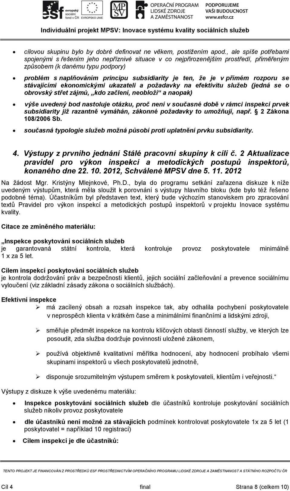 rzpru se stávajícími eknmickými ukazateli a pžadavky na efektivitu služeb (jedná se brvský střet zájmů, kd začlení, neblží a napak) výše uvedený bd nastluje tázku, prč není v sučasné dbě v rámci