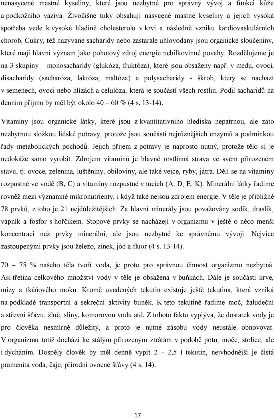 Cukry, též nazývané sacharidy nebo zastarale uhlovodany jsou organické sloučeniny, které mají hlavní význam jako pohotový zdroj energie nebílkovinné povahy.