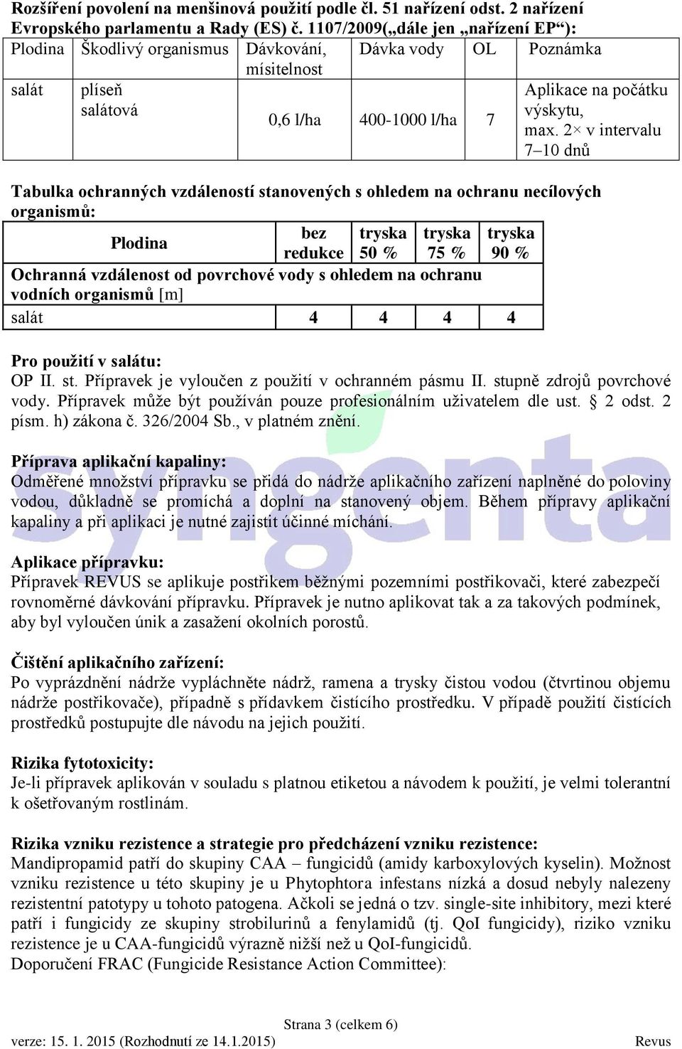 2 v intervalu 7 10 dnů Tabulka ochranných vzdáleností stanovených s ohledem na ochranu necílových organismů: bez tryska tryska tryska Plodina redukce 50 % 75 % 90 % Ochranná vzdálenost od povrchové