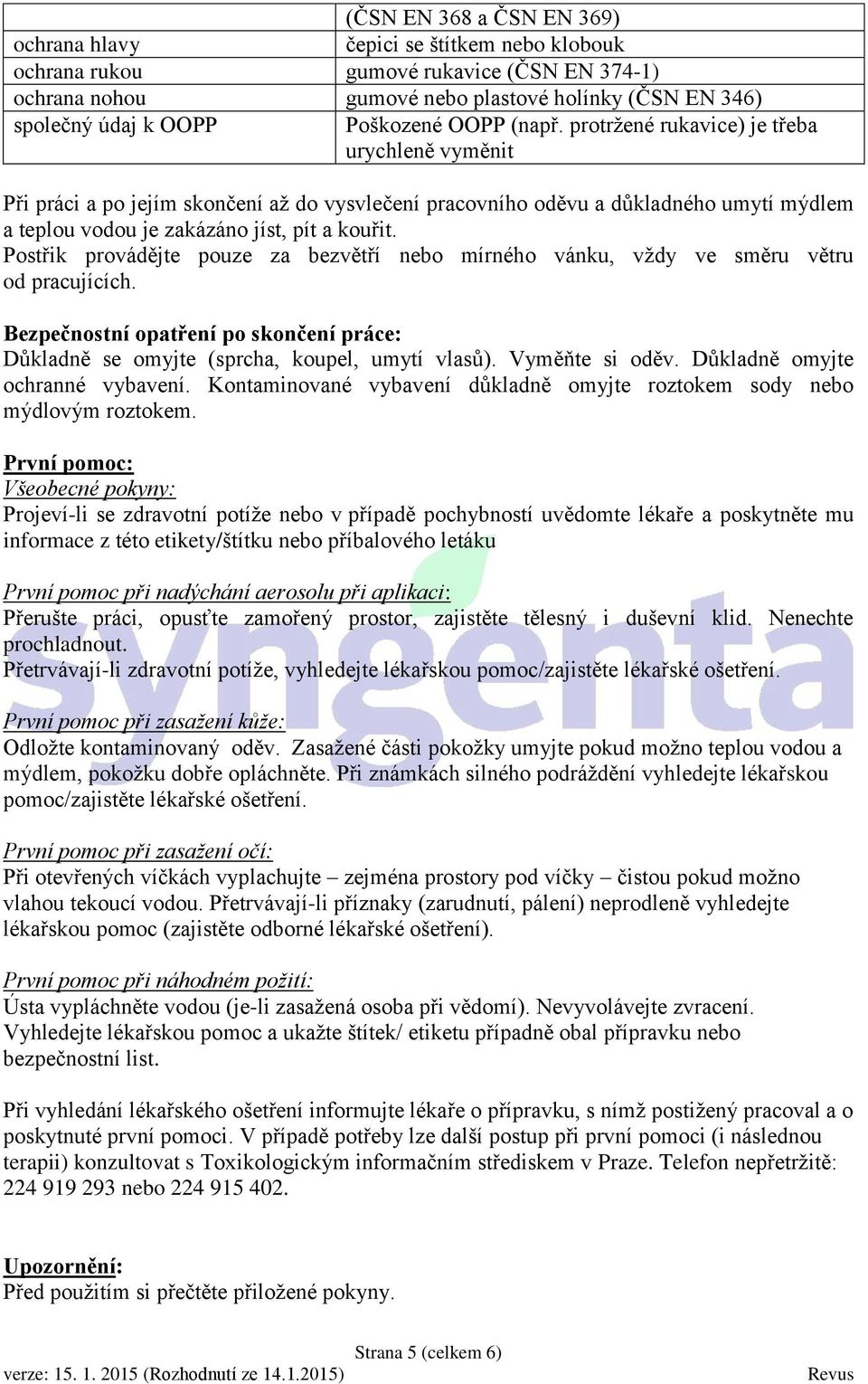 protržené rukavice) je třeba urychleně vyměnit Při práci a po jejím skončení až do vysvlečení pracovního oděvu a důkladného umytí mýdlem a teplou vodou je zakázáno jíst, pít a kouřit.