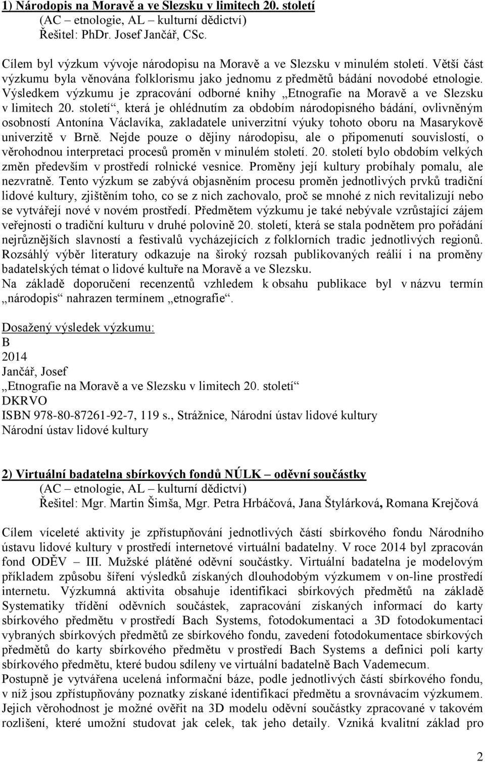 Výsledkem výzkumu je zpracování odborné knihy Etnografie na Moravě a ve Slezsku v limitech 20.