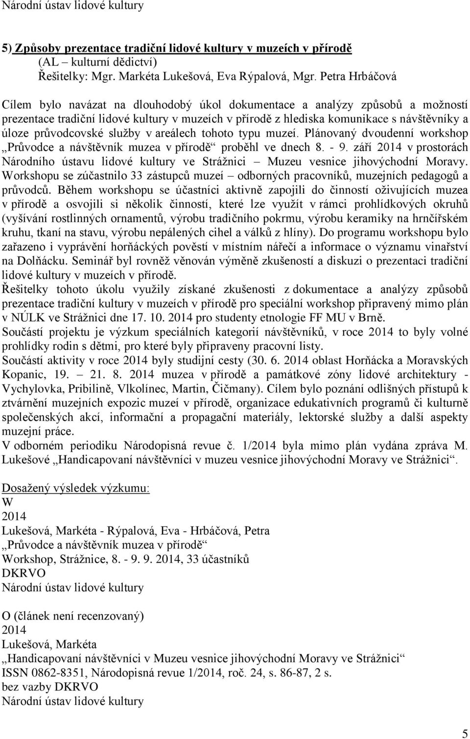 průvodcovské služby v areálech tohoto typu muzeí. Plánovaný dvoudenní workshop Průvodce a návštěvník muzea v přírodě proběhl ve dnech 8. - 9.