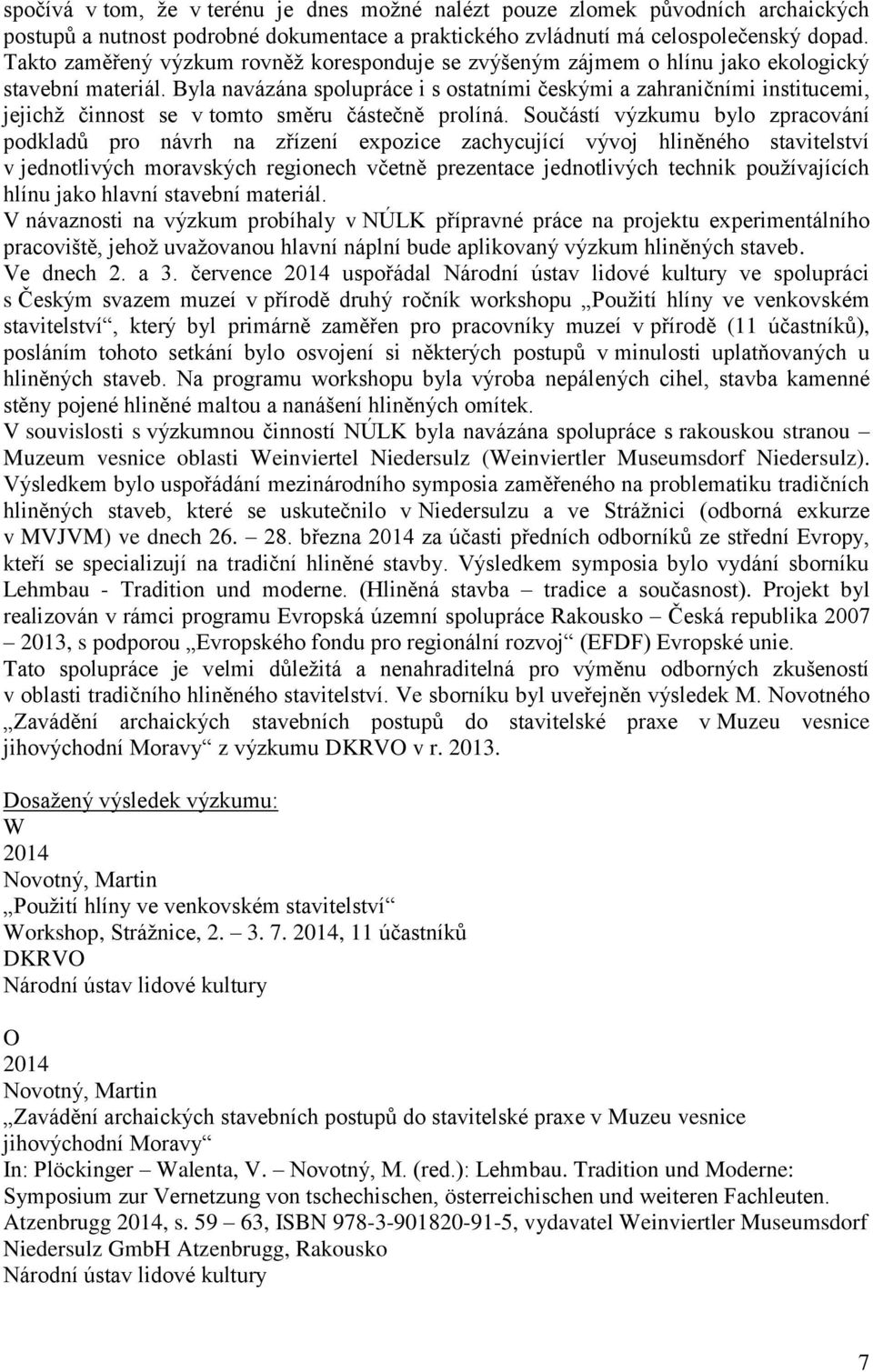 Byla navázána spolupráce i s ostatními českými a zahraničními institucemi, jejichž činnost se v tomto směru částečně prolíná.