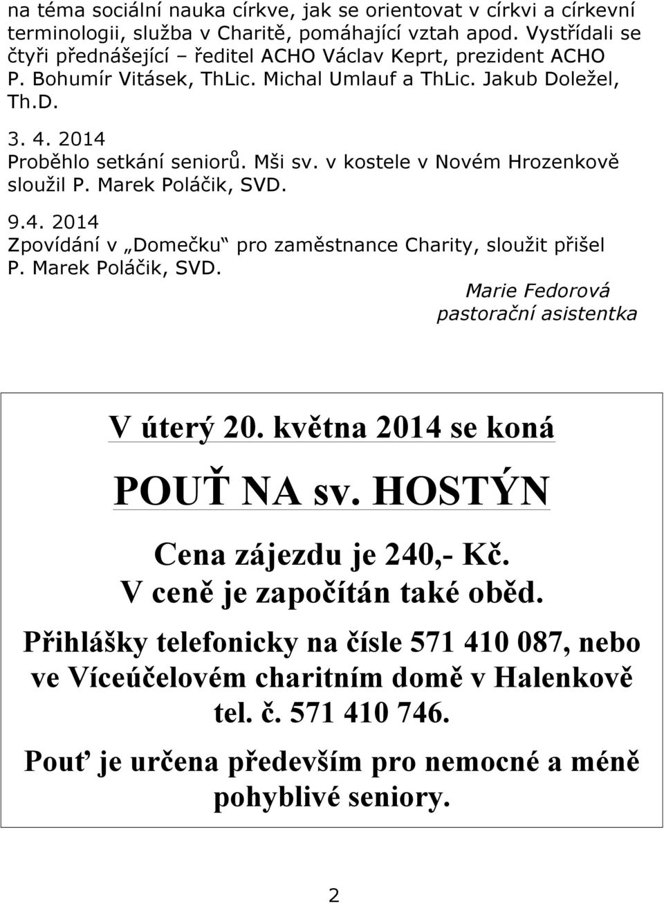 v kostele v Novém Hrozenkově sloužil P. Marek Poláčik, SVD. 9.4. 2014 Zpovídání v Domečku pro zaměstnance Charity, sloužit přišel P. Marek Poláčik, SVD. Marie Fedorová pastorační asistentka V úterý 20.