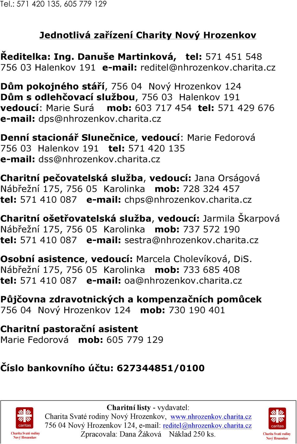 cz Denní stacionář Slunečnice, vedoucí: Marie Fedorová 756 03 Halenkov 191 tel: 571 420 135 e-mail: dss@nhrozenkov.charita.