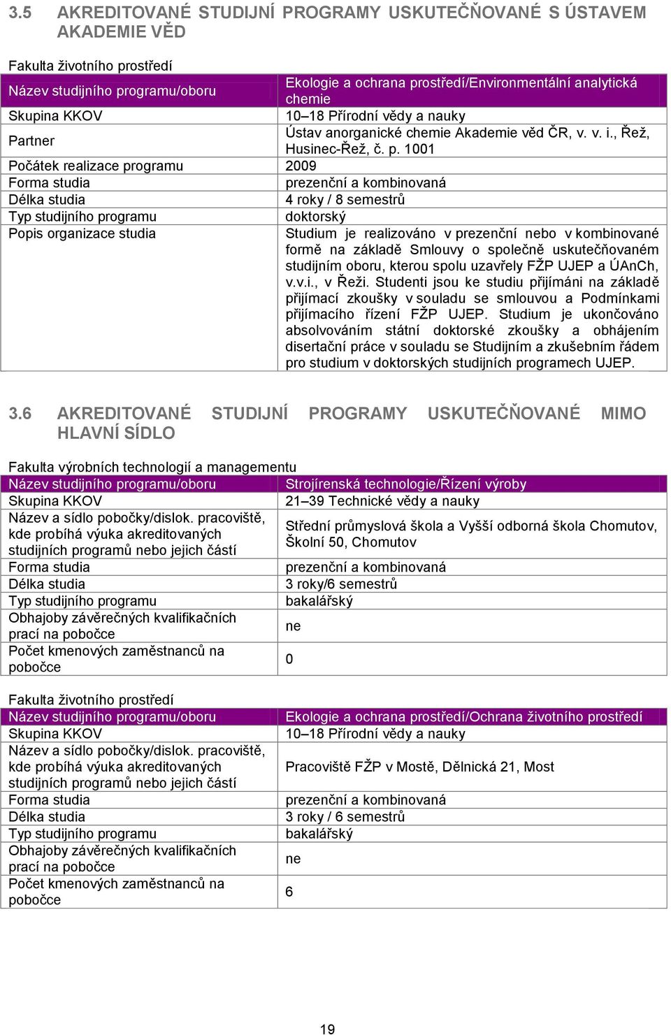 1001 Počátek realizace programu 2009 Forma studia prezenční a kombinovaná Délka studia 4 roky / 8 semestrů Typ studijního programu doktorský Popis organizace studia Studium je realizováno v prezenční