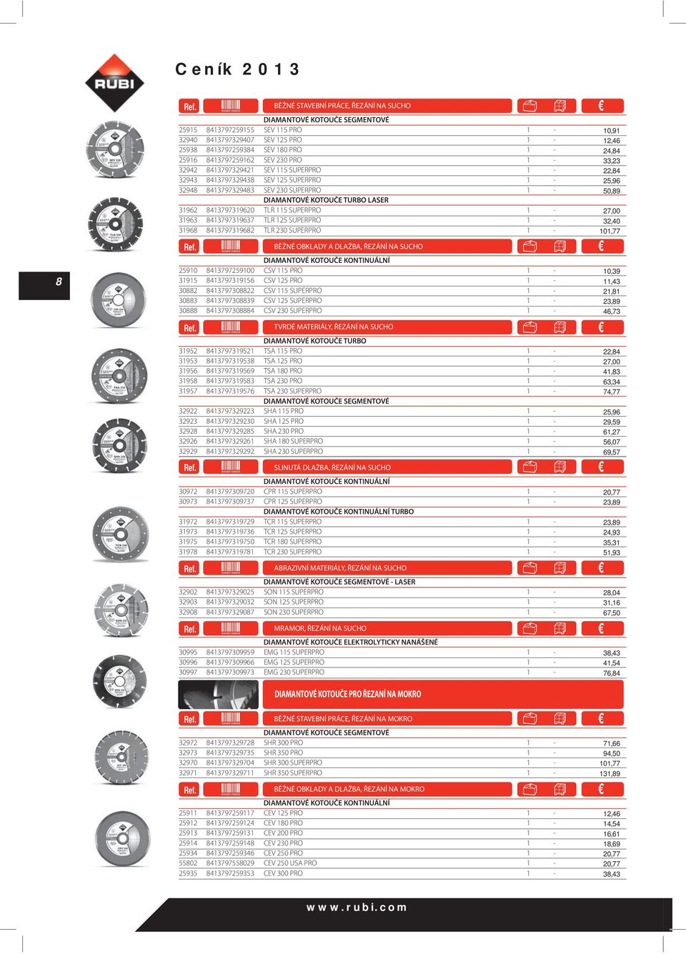1-27,00 31963 8413797319637 TLR 125 SUPERPRO 1-32,40 31968 8413797319682 TLR 230 SUPERPRO 1-101,77 DIAMANTOVÉ KOTOUČE KONTINUÁLNÍ 25910 8413797259100 CSV 115 PRO 1-10,39 31915 8413797319156 CSV 125