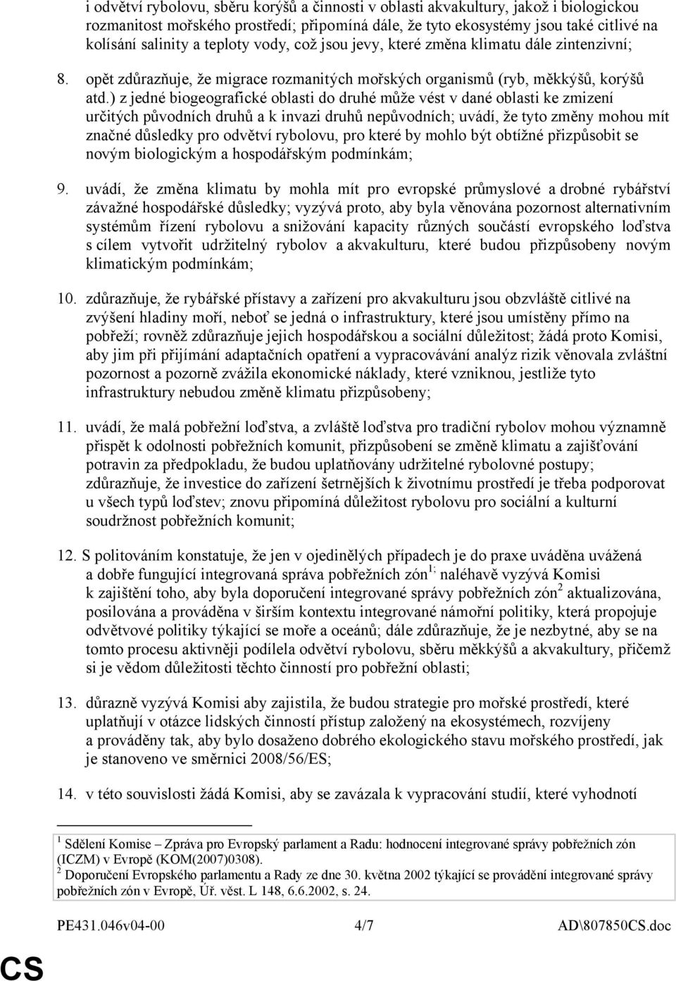 ) z jedné biogeografické oblasti do druhé může vést v dané oblasti ke zmizení určitých původních druhů a k invazi druhů nepůvodních; uvádí, že tyto změny mohou mít značné důsledky pro odvětví