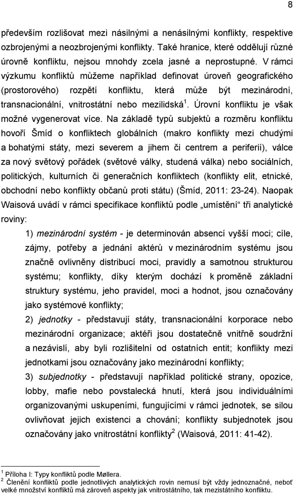 V rámci výzkumu konfliktů můžeme například definovat úroveň geografického (prostorového) rozpětí konfliktu, která může být mezinárodní, transnacionální, vnitrostátní nebo mezilidská 1.