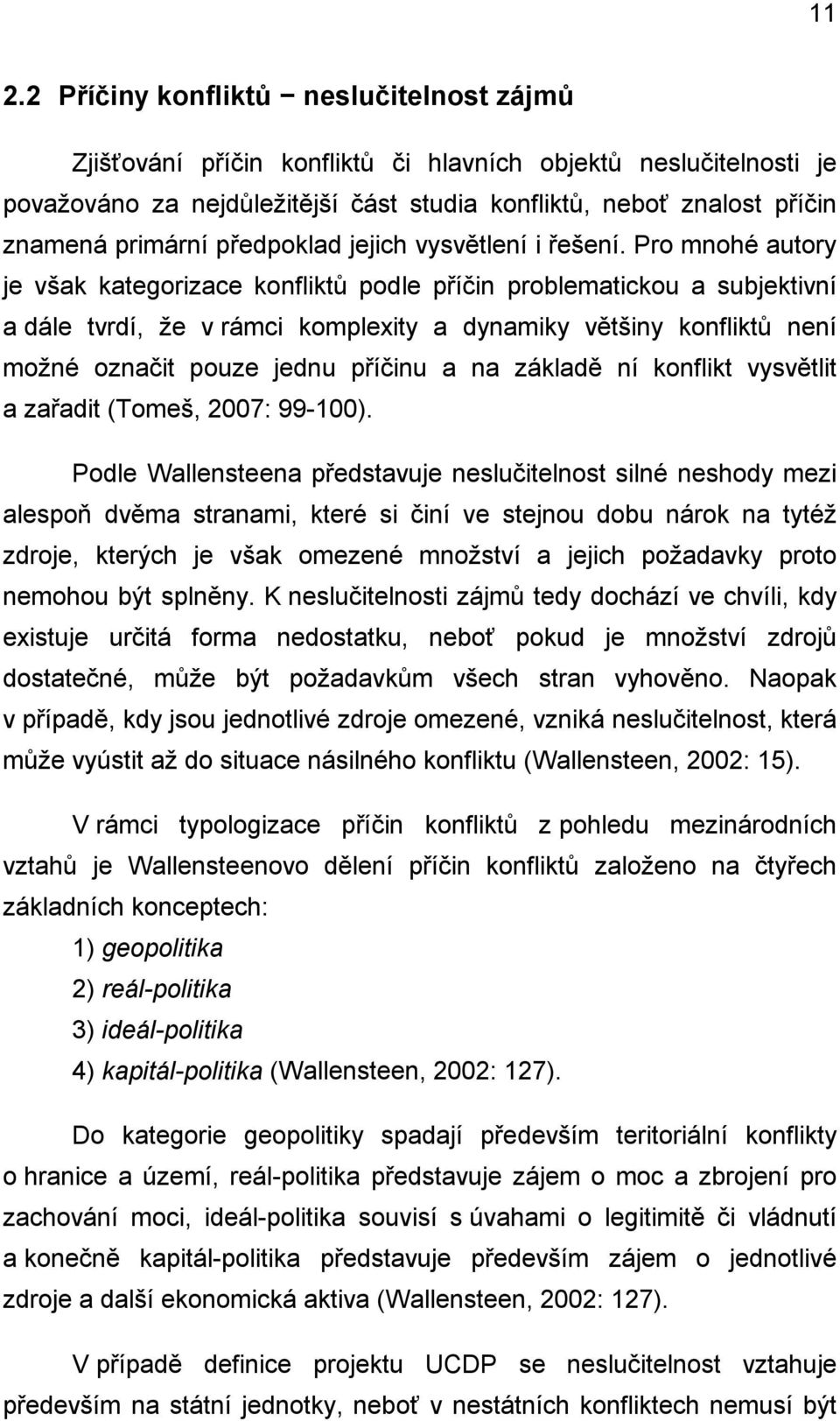 Pro mnohé autory je však kategorizace konfliktů podle příčin problematickou a subjektivní a dále tvrdí, že v rámci komplexity a dynamiky většiny konfliktů není možné označit pouze jednu příčinu a na