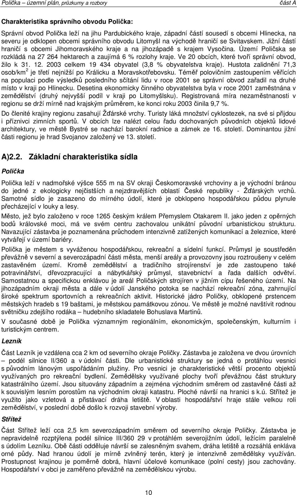 Území Pličska se rzkládá na 27 264 hektarech a zaujímá 6 % rzlhy kraje. Ve 20 bcích, které tvří správní bvd, žil k 31. 12. 2003 celkem 19 434 byvatel (3,8 % byvatelstva kraje).