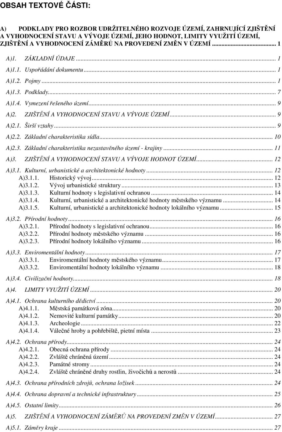 ZJIŠTĚNÍ A VYHODNOCENÍ STAVU A VÝVOJE ÚZEMÍ... 9 A)2.1. Širší vztahy... 9 A)2.2. Základní charakteristika sídla... 10 A)2.3. Základní charakteristika nezastavěnéh území - krajiny... 11 A)3.