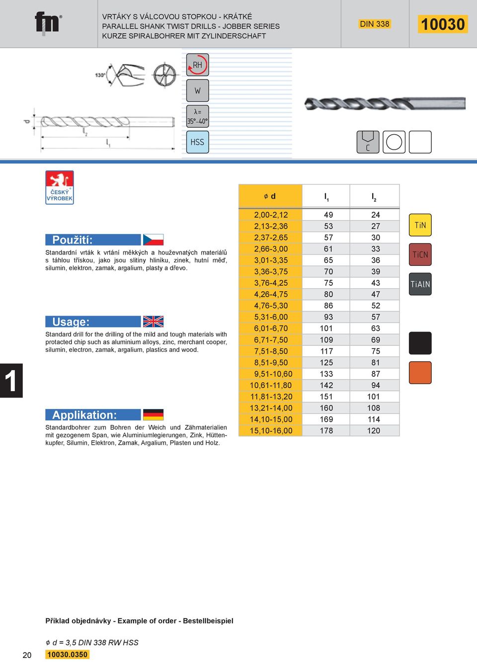 Standard drill for the drilling of the mild and tough materials with protacted chip such as aluminium alloys, zinc, merchant cooper, silumin, electron, zamak, argalium, plastics and wood.