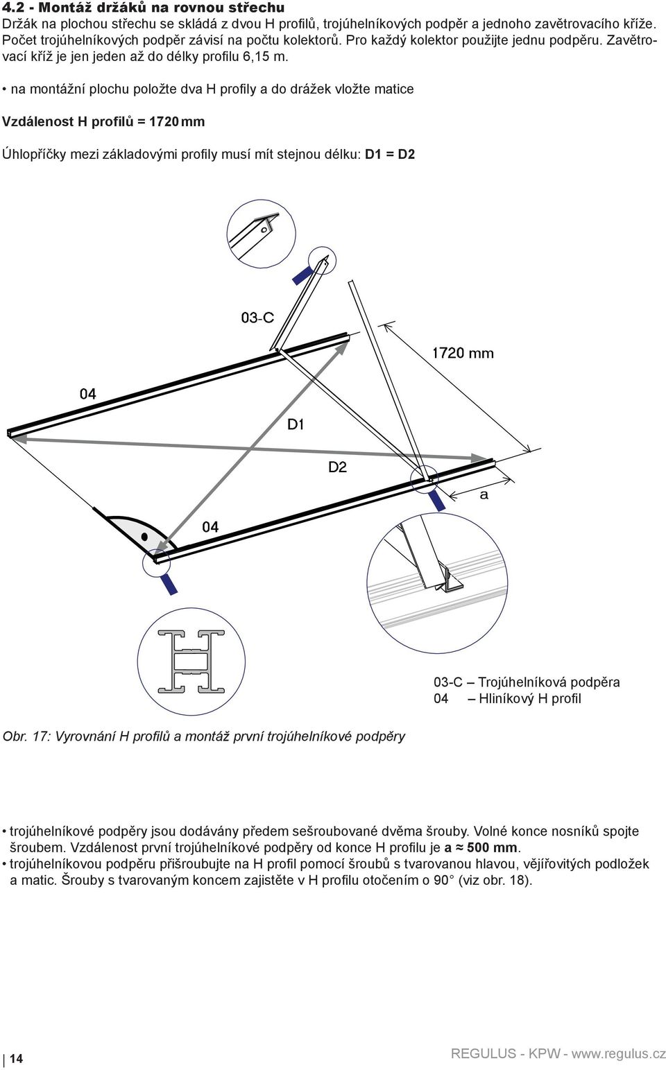 na montážní plochu položte dva H profily a do drážek vložte matice Vzdálenost H profilů = 1720 mm Úhlopříčky mezi základovými profily musí mít stejnou délku: D1 = D2 03-C 1720 mm 04 D1 D2 a 04 03-C