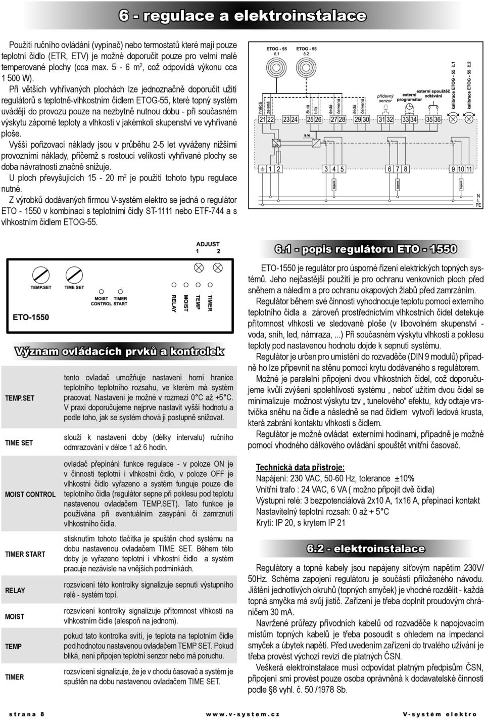 Při větších vyhřívaných plochách lze jednoznačně doporučit užití regulátorů s teplotně-vlhkostním čidlem ETOG-55, které topný systém uvádějí do provozu pouze na nezbytně nutnou dobu - při současném
