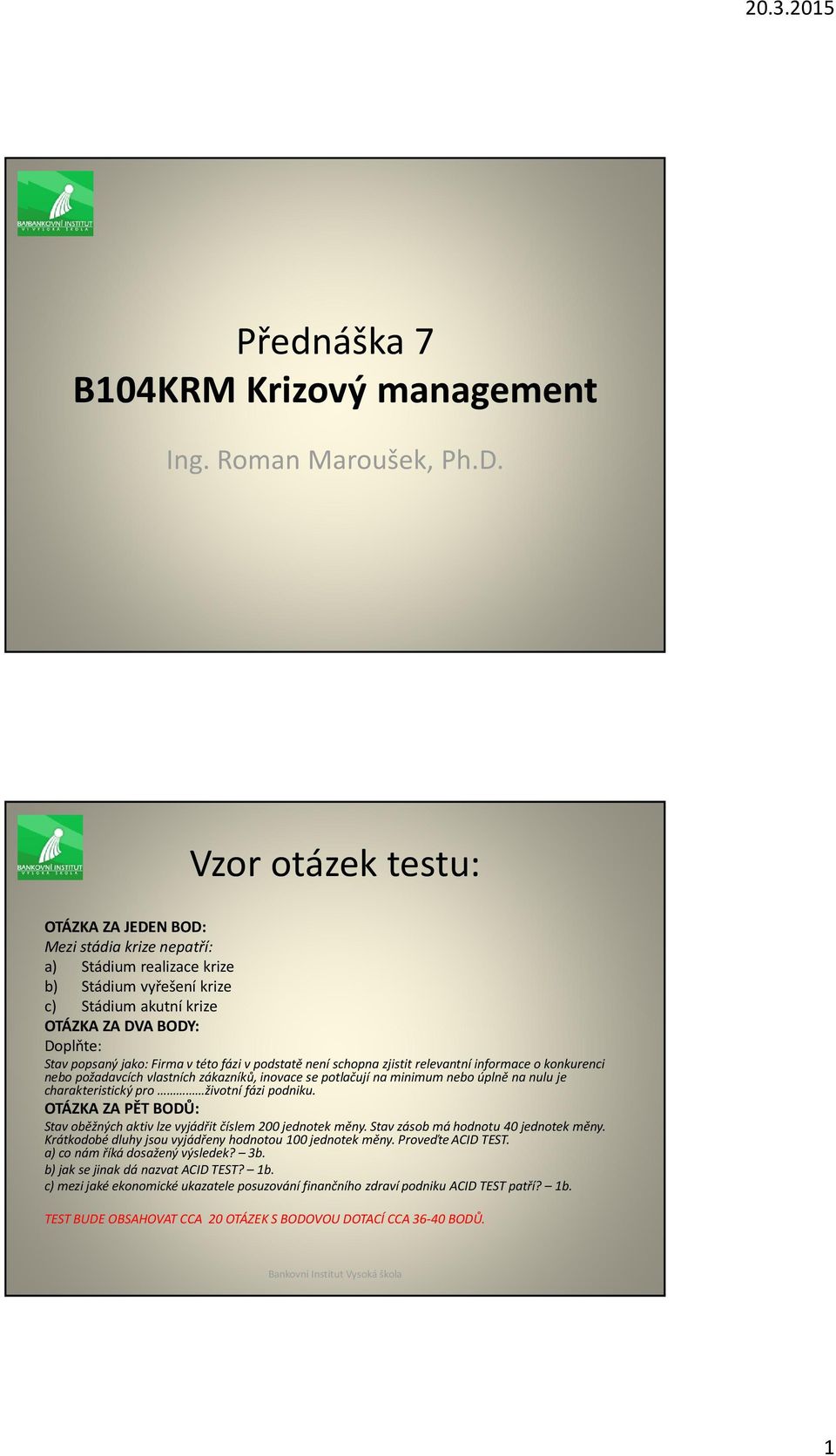 vtéto fázi vpodstatě není schopna zjistit relevantní informace o konkurenci nebo požadavcích vlastních zákazníků, inovace se potlačují na minimum nebo úplně na nulu je charakteristický pro životní