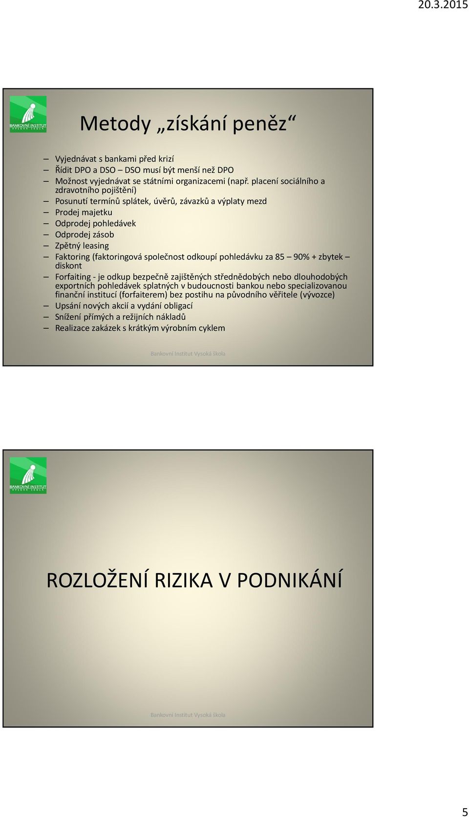 společnost odkoupí pohledávku za 85 90% + zbytek diskont Forfaiting - je odkup bezpečně zajištěných střednědobých nebo dlouhodobých exportních pohledávek splatných v budoucnosti bankou nebo