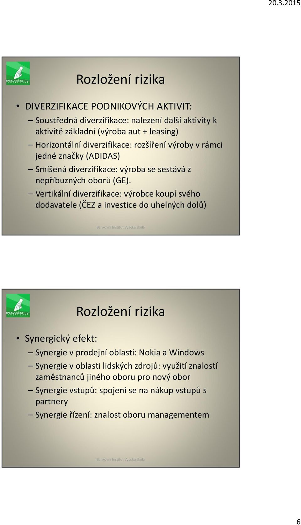 Vertikální diverzifikace: výrobce koupí svého dodavatele (ČEZ a investice do uhelných dolů) Synergický efekt: Rozložení rizika Synergie v prodejní oblasti: Nokia