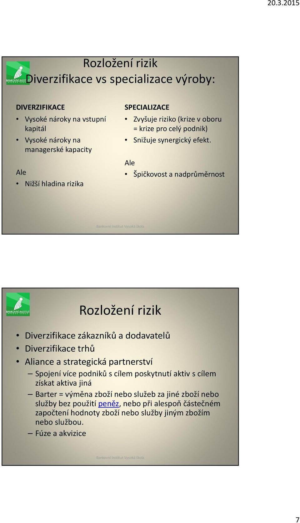 Ale Špičkovost a nadprůměrnost Rozložení rizik Diverzifikace zákazníků a dodavatelů Diverzifikace trhů Aliance a strategická partnerství Spojení více podniků s