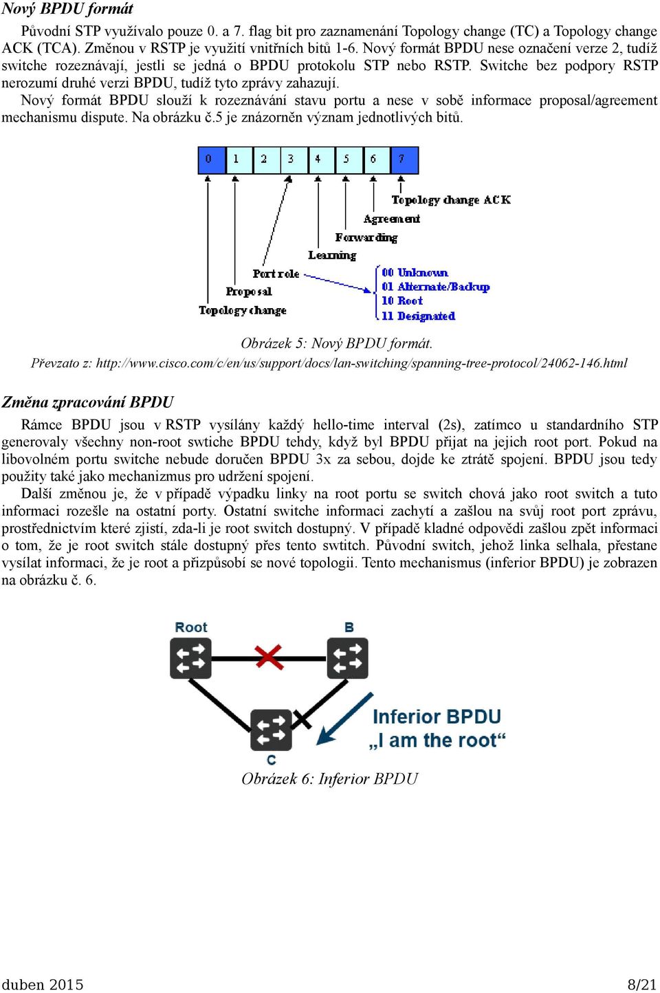 Nový formát BPDU slouží k rozeznávání stavu portu a nese v sobě informace proposal/agreement mechanismu dispute. Na obrázku č.5 je znázorněn význam jednotlivých bitů. Obrázek 5: Nový BPDU formát.