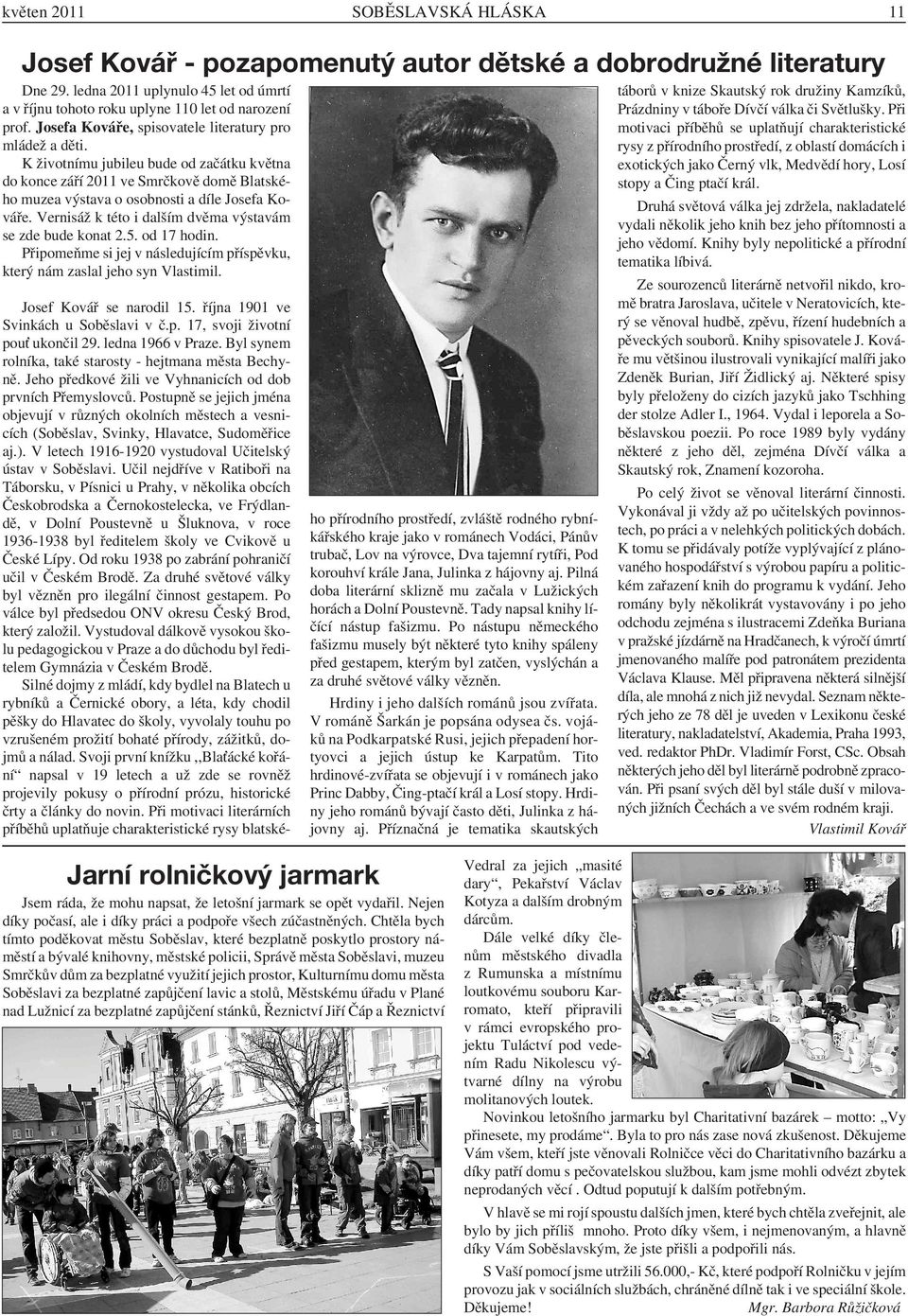 Vernisáž k této i dalším dvěma výstavám se zde bude konat 2.5. od 17 hodin. Připomeňme si jej v následujícím příspěvku, který nám zaslal jeho syn Vlastimil. Josef Kovář se narodil 15.