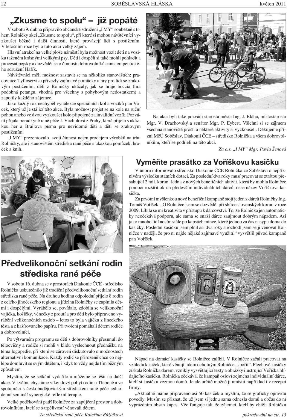 V letošním roce byl o tuto akci velký zájem. Hlavní atrakcí na velké ploše náměstí byla možnost vozit děti na vozíku taženém krásnými velikými psy.
