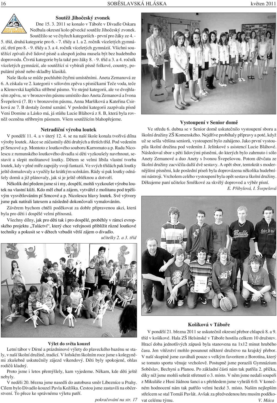 ročník víceletých gymnázií. Všichni soutěžící zpívali dvě lidové písně a alespoň jedna musela být bez hudebního doprovodu. Čtvrtá kategorie byla také pro žáky 8. - 9. tříd a 3. a 4.