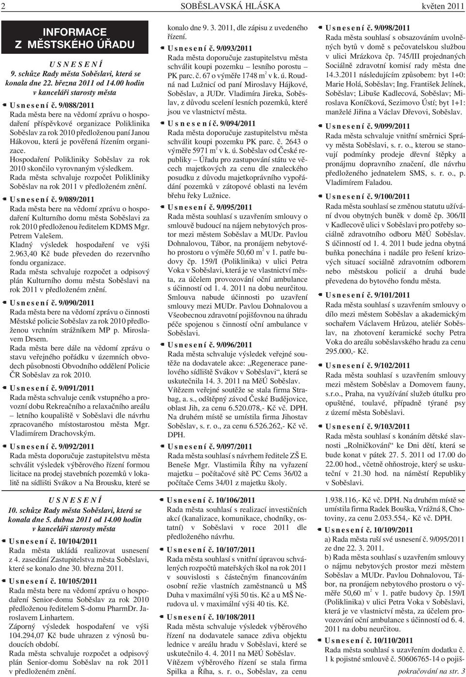 9/088/2011 Rada města bere na vědomí zprávu o hospodaření příspěvkové organizace Poliklinika Soběslav za rok 2010 předloženou paní Janou Hákovou, která je pověřená řízením organizace.