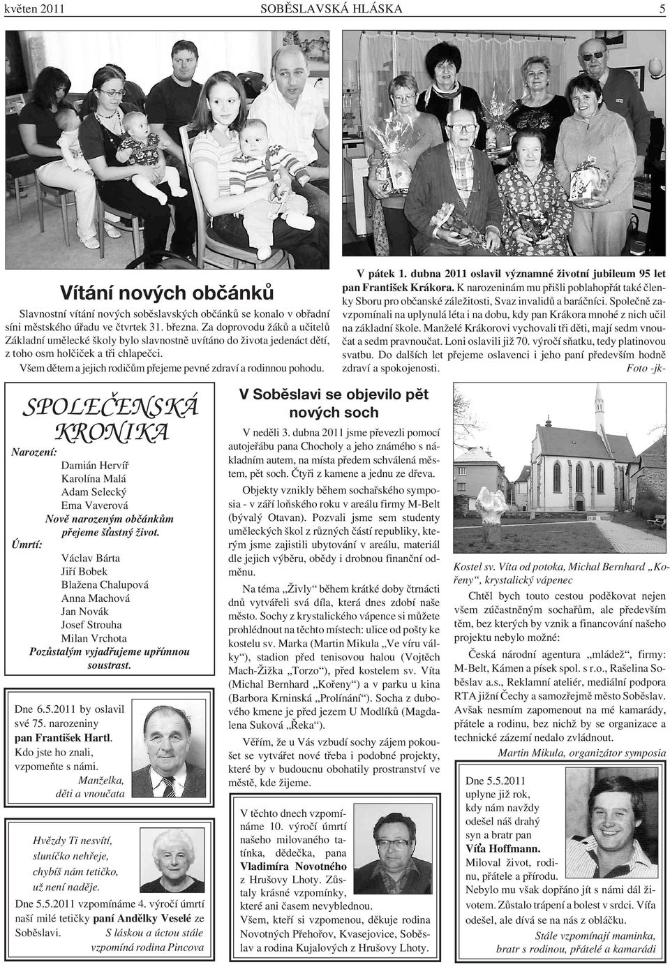Všem dětem a jejich rodičům přejeme pevné zdraví a rodinnou pohodu. V pátek 1. dubna 2011 oslavil významné životní jubileum 95 let pan František Krákora.