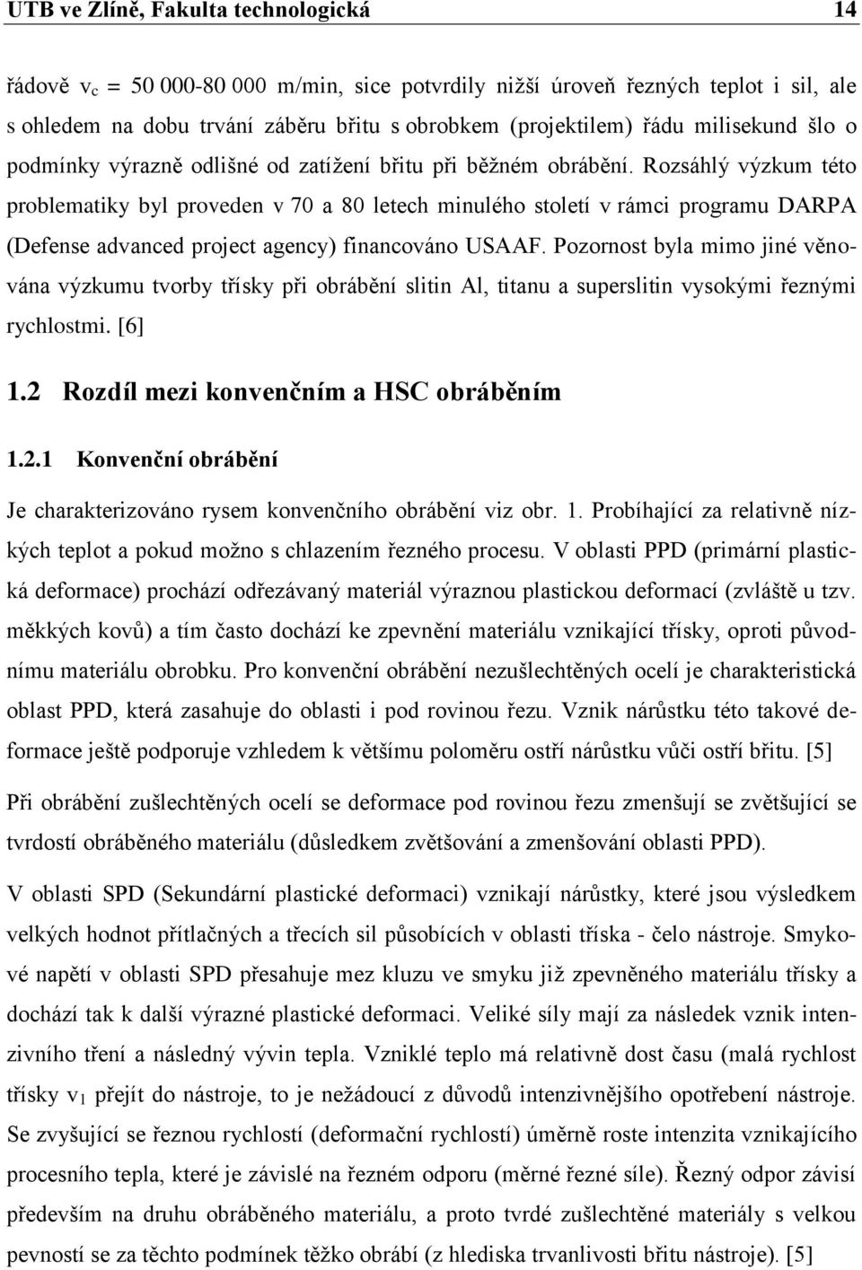 Rozsáhlý výzkum této problematiky byl proveden v 70 a 80 letech minulého století v rámci programu DARPA (Defense advanced project agency) financováno USAAF.