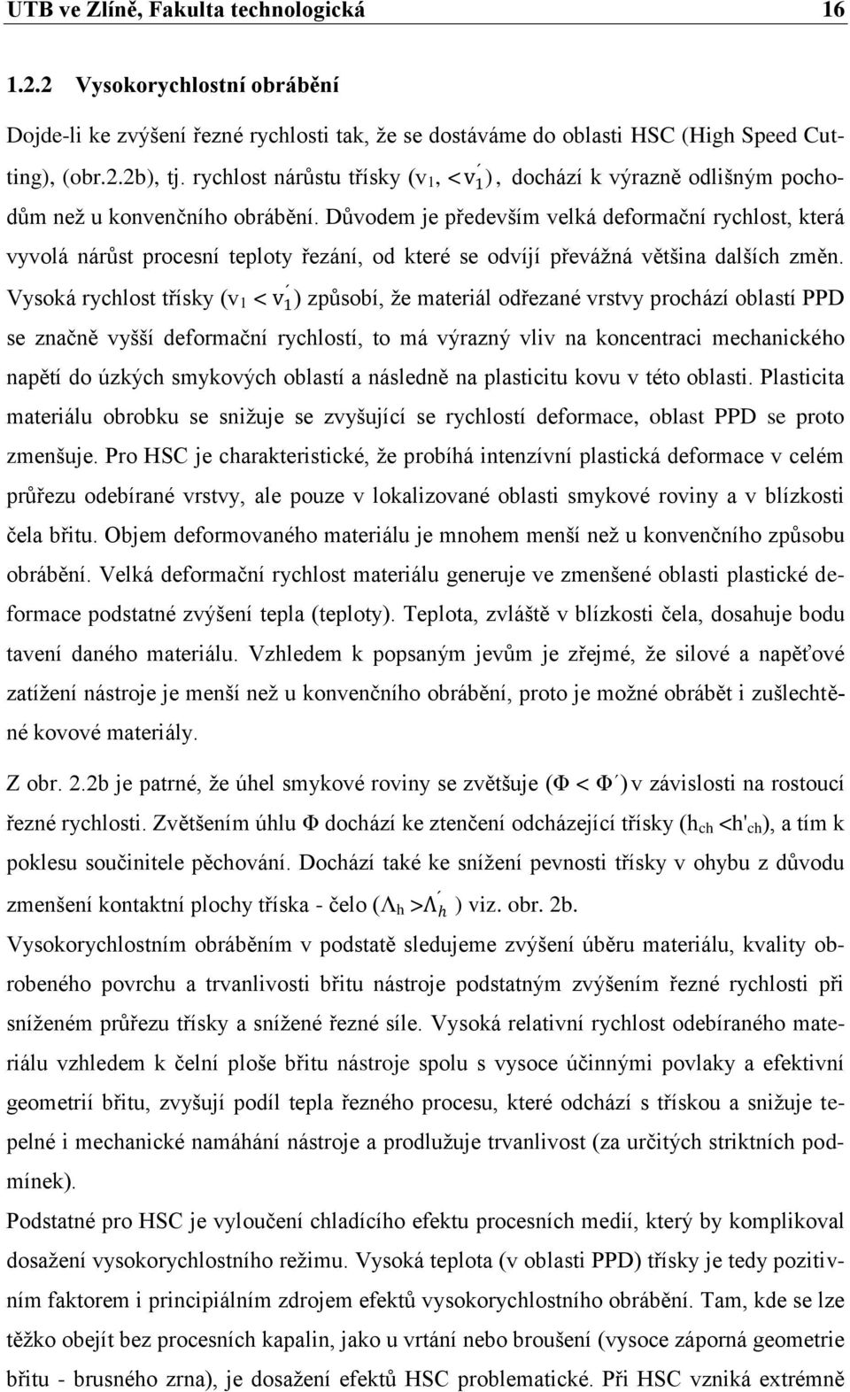 Důvodem je především velká deformační rychlost, která vyvolá nárůst procesní teploty řezání, od které se odvíjí převáţná většina dalších změn.