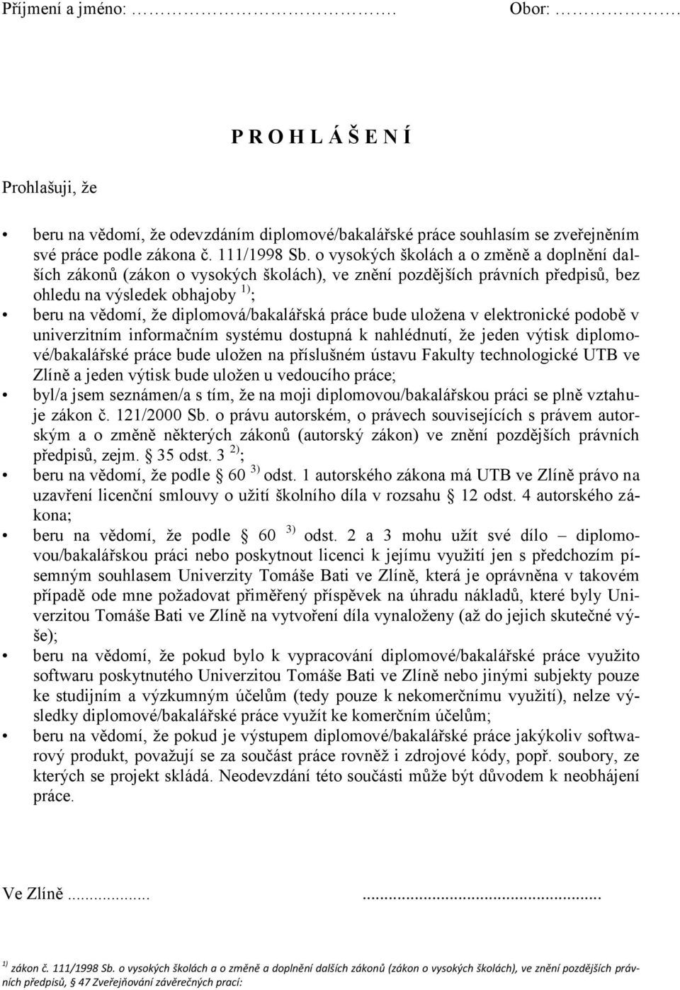 práce bude uloţena v elektronické podobě v univerzitním informačním systému dostupná k nahlédnutí, ţe jeden výtisk diplomové/bakalářské práce bude uloţen na příslušném ústavu Fakulty technologické