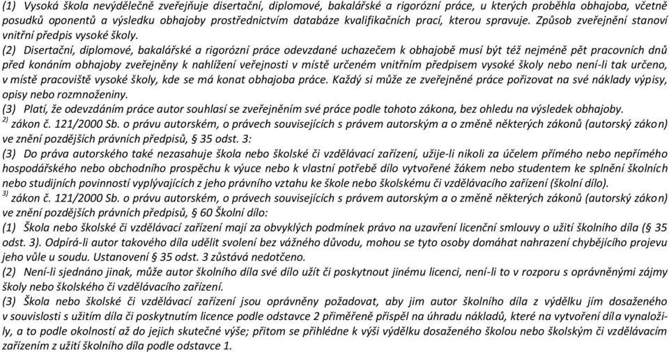 (2) Disertační, diplomové, bakalářské a rigorózní práce odevzdané uchazečem k obhajobě musí být též nejméně pět pracovních dnů před konáním obhajoby zveřejněny k nahlížení veřejnosti v místě určeném