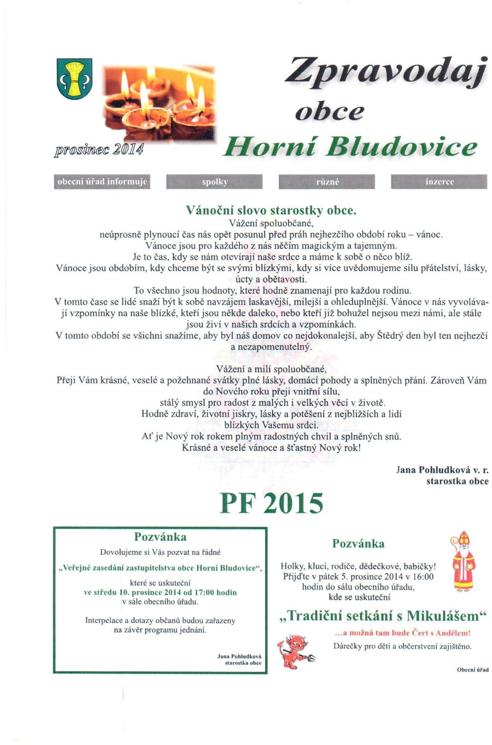 Vánoce jsou obdobím, kdy chceme být se svými blízkými, kdy si více uvědomujeme sílu přátelství, lásky, úcty a obětavosti. To všechno jsou hodnoty, které hodně znamenají pro každou rodinu.