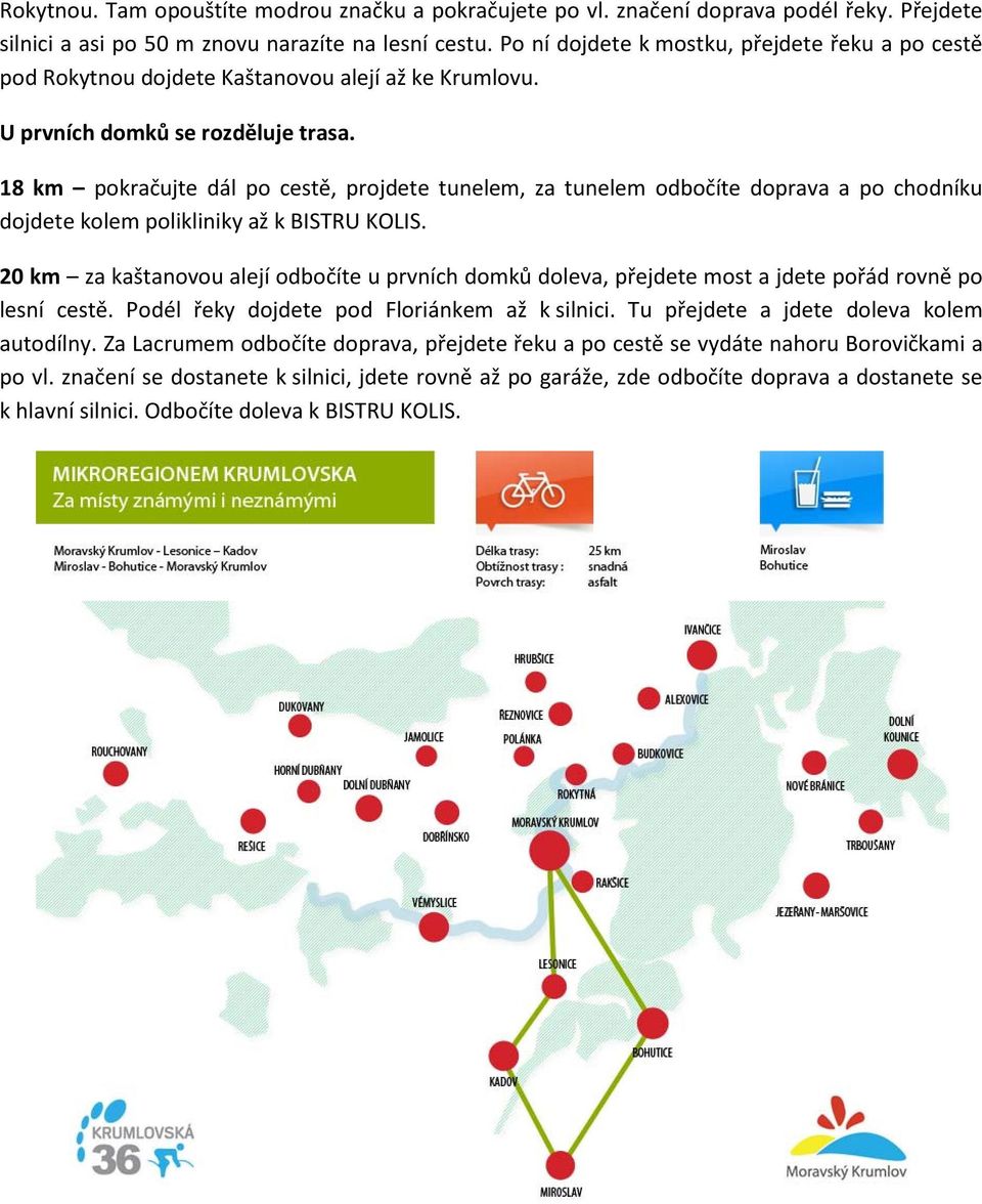 18 km pokračujte dál po cestě, projdete tunelem, za tunelem odbočíte doprava a po chodníku dojdete kolem polikliniky až k BISTRU KOLIS.