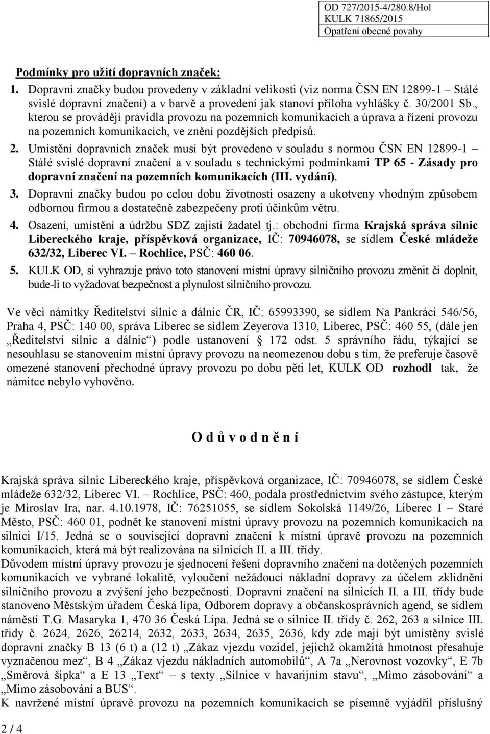 , kterou se provádějí pravidla provozu na pozemních komunikacích a úprava a řízení provozu na pozemních komunikacích, ve znění pozdějších předpisů. 2.