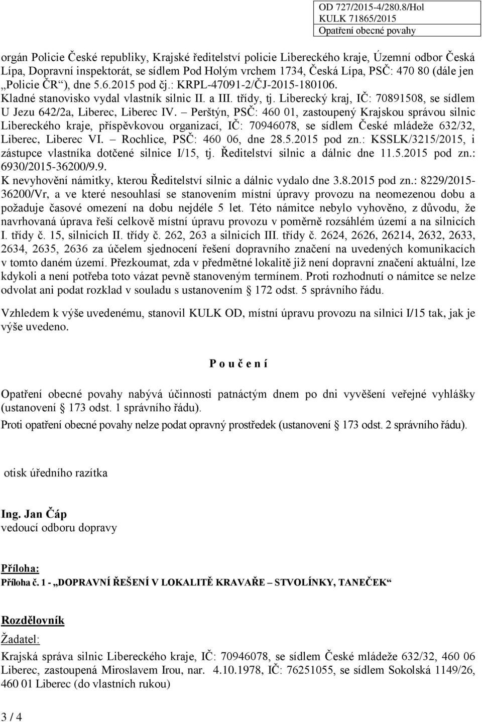 Perštýn, PSČ: 460 01, zastoupený Krajskou správou silnic Libereckého kraje, příspěvkovou organizací, IČ: 70946078, se sídlem České mládeže 632/32, Liberec, Liberec VI. Rochlice, PSČ: 460 06, dne 28.5.