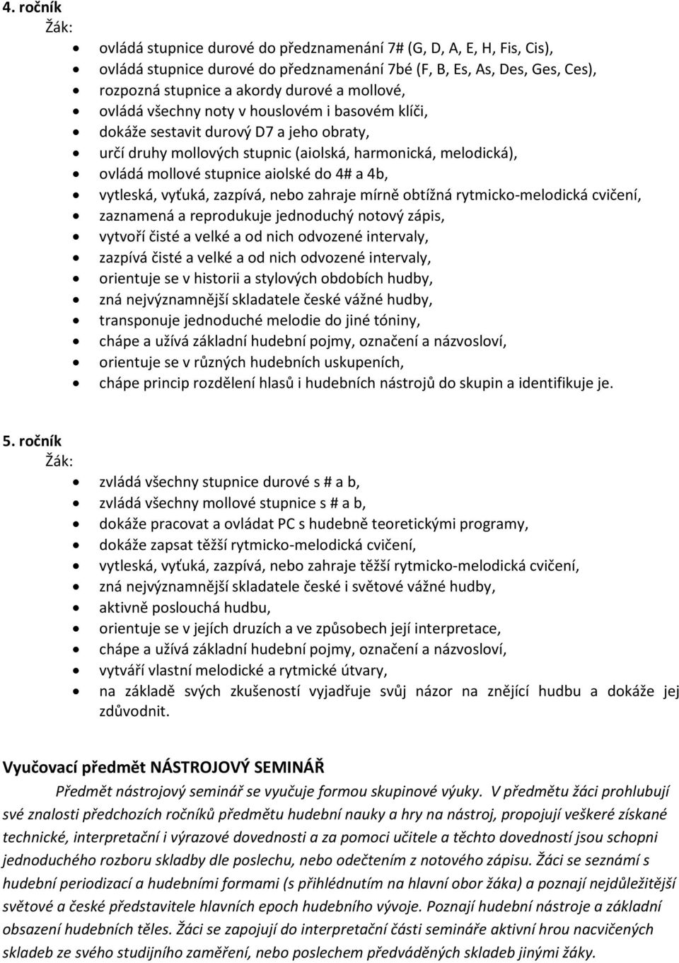 vytleská, vyťuká, zazpívá, nebo zahraje mírně obtížná rytmicko-melodická cvičení, zaznamená a reprodukuje jednoduchý notový zápis, vytvoří čisté a velké a od nich odvozené intervaly, zazpívá čisté a