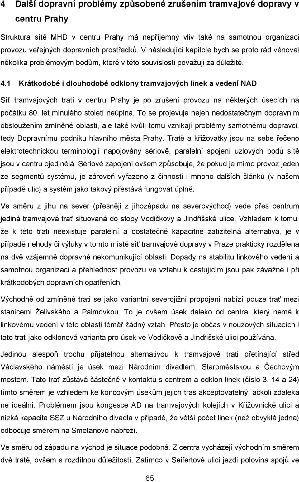 1 Krátkodobé i dlouhodobé odklony tramvajových linek a vedení NAD Síť tramvajových tratí v centru Prahy je po zrušení provozu na některých úsecích na počátku 80. let minulého století neúplná.