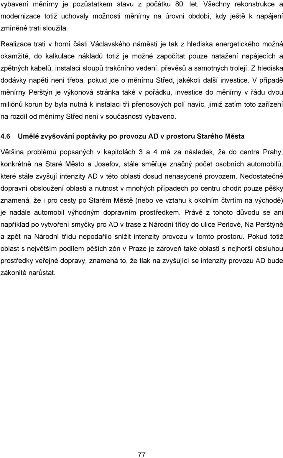 sloupů trakčního vedení, převěsů a samotných trolejí. Z hlediska dodávky napětí není třeba, pokud jde o měnírnu Střed, jakékoli další investice.