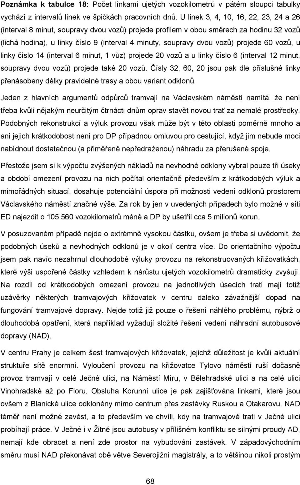 projede 60 vozů, u linky číslo 14 (interval 6 minut, 1 vůz) projede 20 vozů a u linky číslo 6 (interval 12 minut, soupravy dvou vozů) projede také 20 vozů.