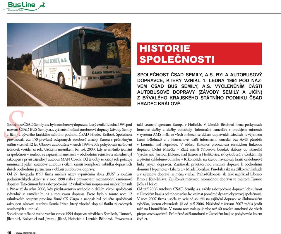 Společnost provozovala cca 150 převážně odepsaných autobusů značky Karosa s průměrným stářím více než 12 let. Obnova autobusů se v letech 1994 2002 pohybovala na úrovni jednotek vozidel za rok.