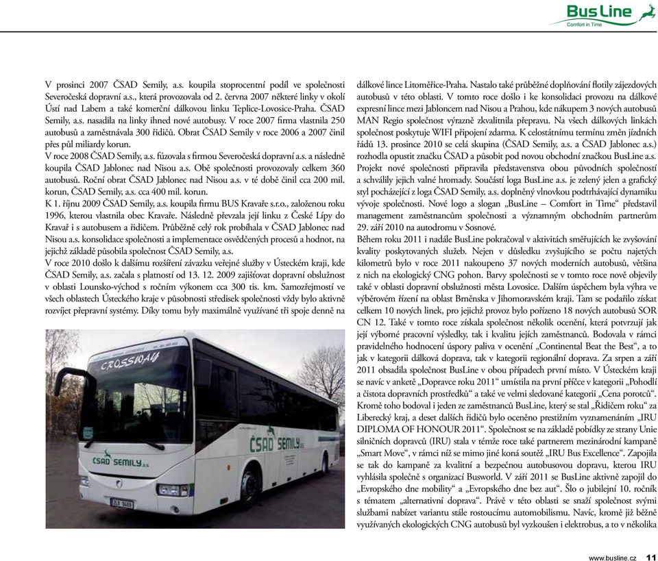 V roce 2007 firma vlastnila 250 autobusů a zaměstnávala 300 řidičů. Obrat ČSAD Semily v roce 2006 a 2007 činil přes půl miliardy korun. V roce 2008 ČSAD Semily, a.s. fúzovala s firmou Severočeská dopravní a.