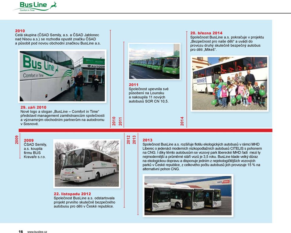 září 2010 Nové logo a slogan BusLine Comfort in Time představil management zaměstnancům společnosti a významným obchodním partnerům na autodromu v Sosnové. 2010 2011 2014 2009 2009 ČSAD Semily, a.s. koupila firmu BUS Kravaře s.